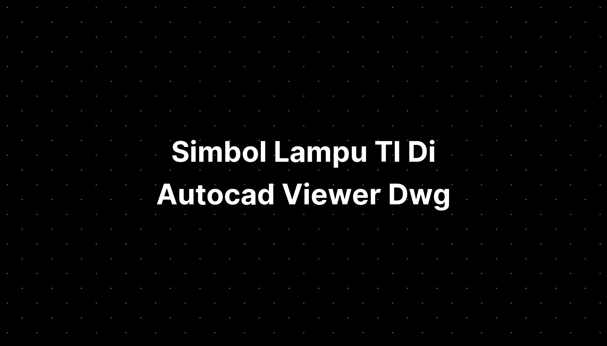 Simbol Lampu Tl Di Autocad Viewer Dwg - IMAGESEE